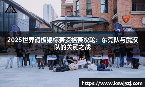 2025世界滑板锦标赛资格赛次轮：东莞队与武汉队的关键之战