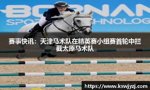 赛事快讯：天津马术队在精英赛小组赛首轮中拦截太原马术队