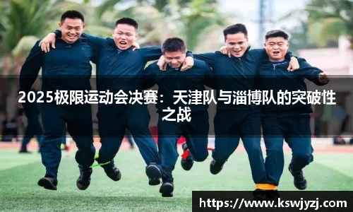 2025极限运动会决赛：天津队与淄博队的突破性之战