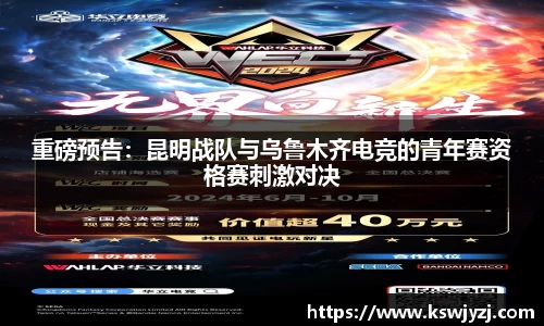 重磅预告：昆明战队与乌鲁木齐电竞的青年赛资格赛刺激对决