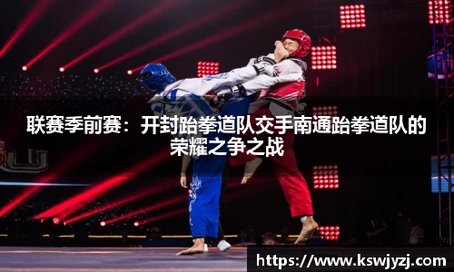 联赛季前赛：开封跆拳道队交手南通跆拳道队的荣耀之争之战