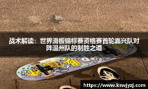 战术解读：世界滑板锦标赛资格赛首轮嘉兴队对阵温州队的制胜之道