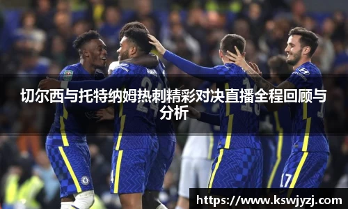 切尔西与托特纳姆热刺精彩对决直播全程回顾与分析